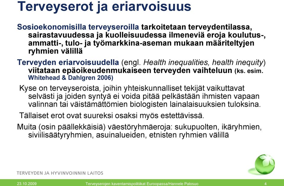 Whitehead & Dahlgren 2006) Kyse on terveyseroista, joihin yhteiskunnalliset tekijät vaikuttavat selvästi ja joiden syntyä ei voida pitää pelkästään ihmisten vapaan valinnan tai väistämättömien