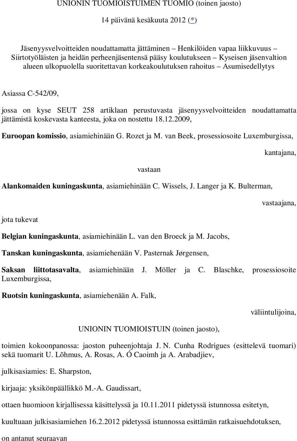 jäsenyysvelvoitteiden noudattamatta jättämistä koskevasta kanteesta, joka on nostettu 18.12.2009, Euroopan komissio, asiamiehinään G. Rozet ja M.