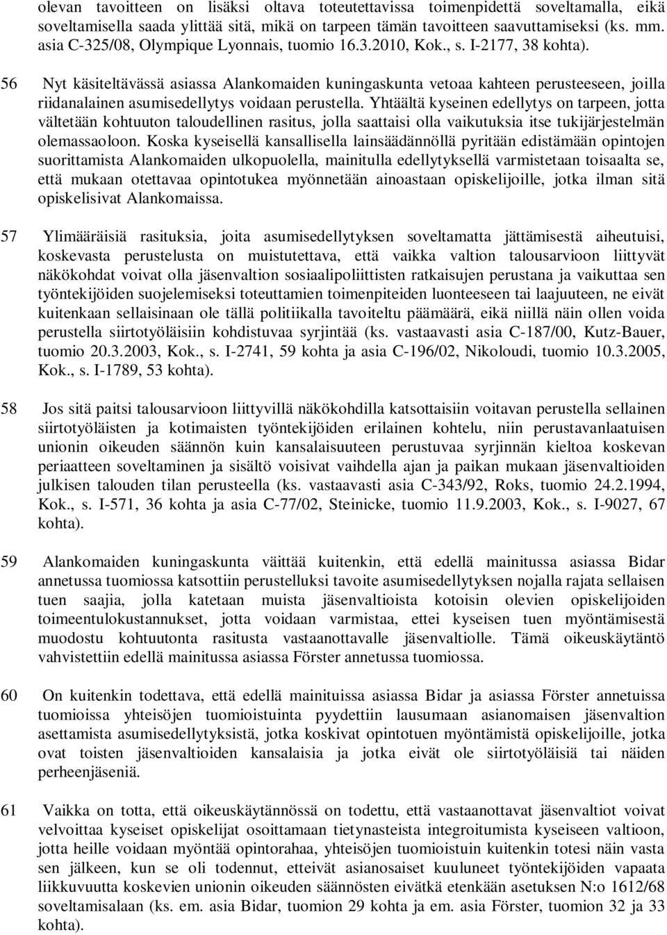 56 Nyt käsiteltävässä asiassa Alankomaiden kuningaskunta vetoaa kahteen perusteeseen, joilla riidanalainen asumisedellytys voidaan perustella.