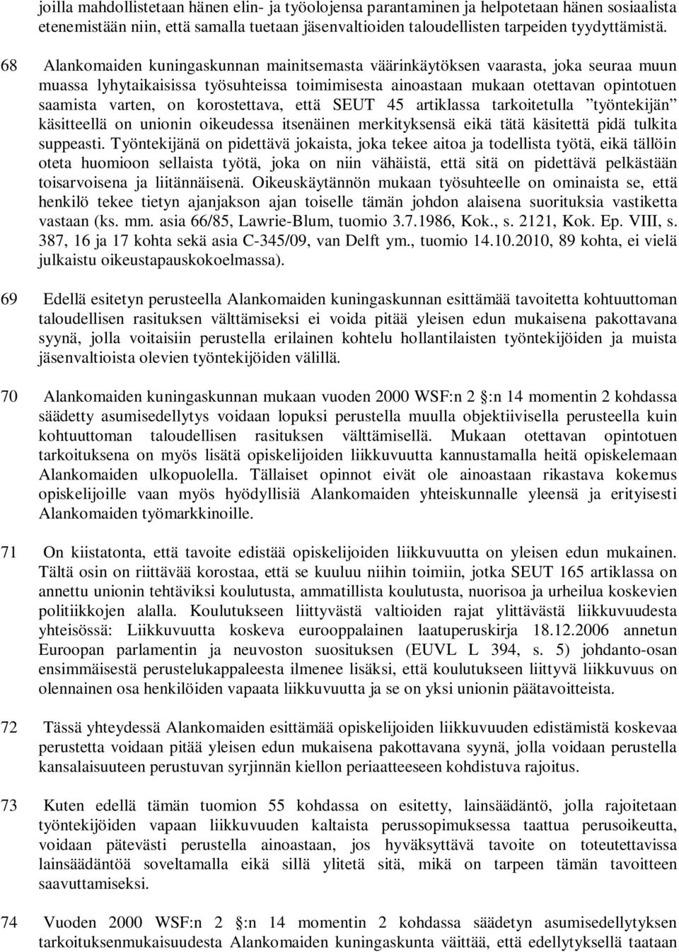 korostettava, että SEUT 45 artiklassa tarkoitetulla työntekijän käsitteellä on unionin oikeudessa itsenäinen merkityksensä eikä tätä käsitettä pidä tulkita suppeasti.