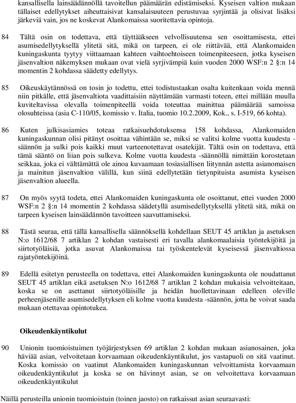 84 Tältä osin on todettava, että täyttääkseen velvollisuutensa sen osoittamisesta, ettei asumisedellytyksellä ylitetä sitä, mikä on tarpeen, ei ole riittävää, että Alankomaiden kuningaskunta tyytyy
