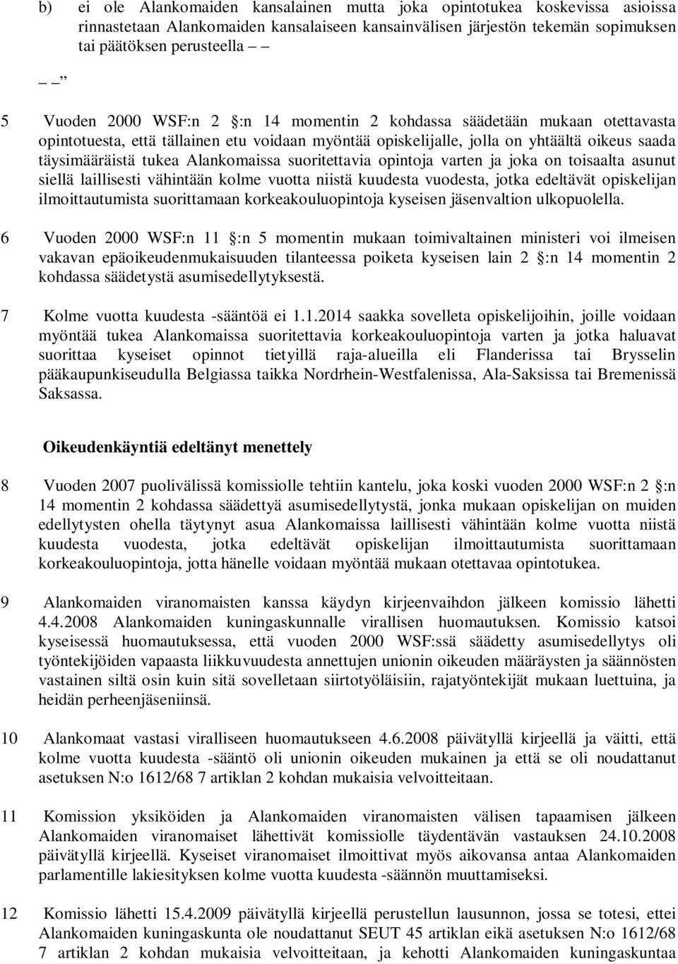 suoritettavia opintoja varten ja joka on toisaalta asunut siellä laillisesti vähintään kolme vuotta niistä kuudesta vuodesta, jotka edeltävät opiskelijan ilmoittautumista suorittamaan