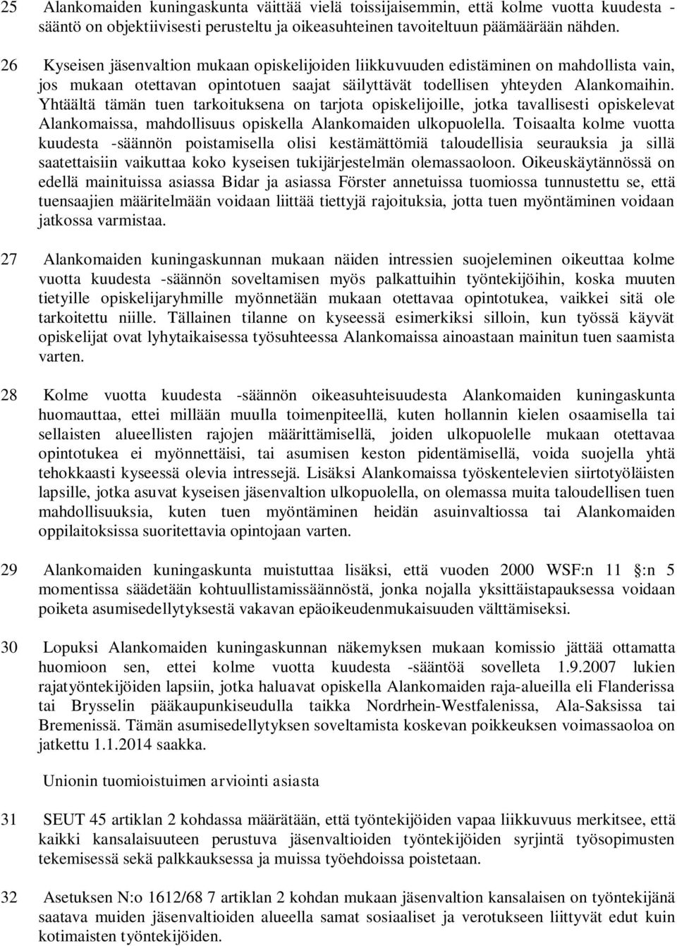Yhtäältä tämän tuen tarkoituksena on tarjota opiskelijoille, jotka tavallisesti opiskelevat Alankomaissa, mahdollisuus opiskella Alankomaiden ulkopuolella.