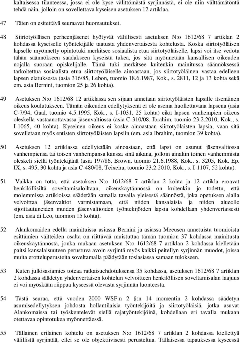 48 Siirtotyöläisen perheenjäsenet hyötyvät välillisesti asetuksen N:o 1612/68 7 artiklan 2 kohdassa kyseiselle työntekijälle taatusta yhdenvertaisesta kohtelusta.