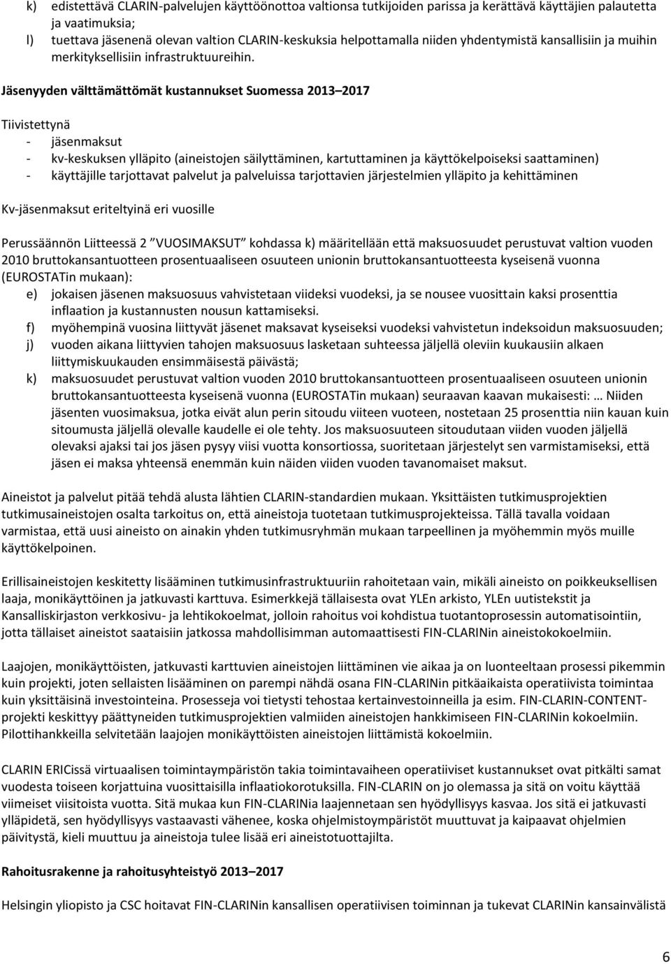 Jäsenyyden välttämättömät kustannukset Suomessa 2013 2017 Tiivistettynä - jäsenmaksut - kv-keskuksen ylläpito (aineistojen säilyttäminen, kartuttaminen ja käyttökelpoiseksi saattaminen) - käyttäjille