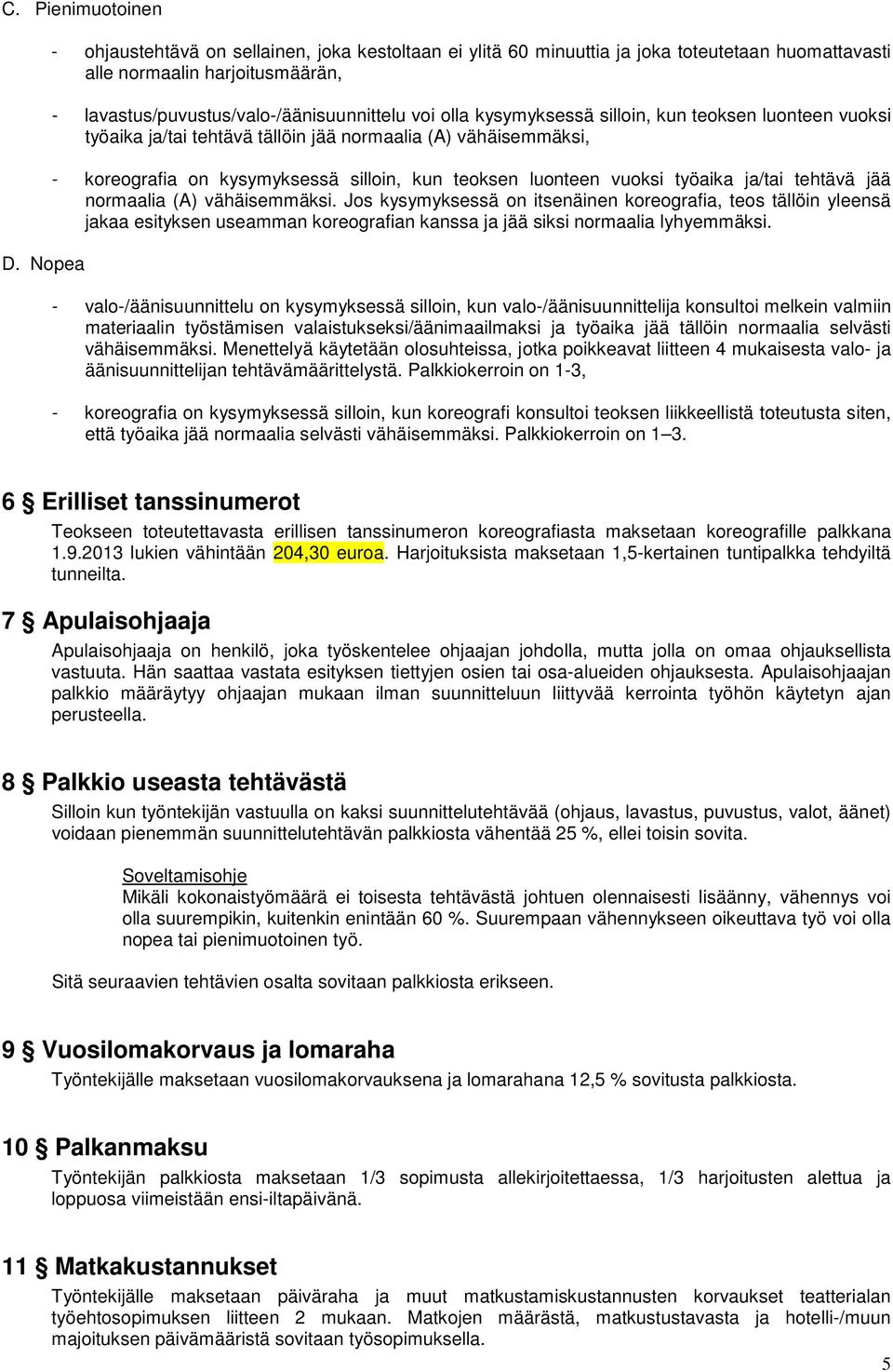 kysymyksessä silloin, kun teoksen luonteen vuoksi työaika ja/tai tehtävä tällöin jää normaalia (A) vähäisemmäksi, - koreografia on kysymyksessä silloin, kun teoksen luonteen vuoksi työaika ja/tai