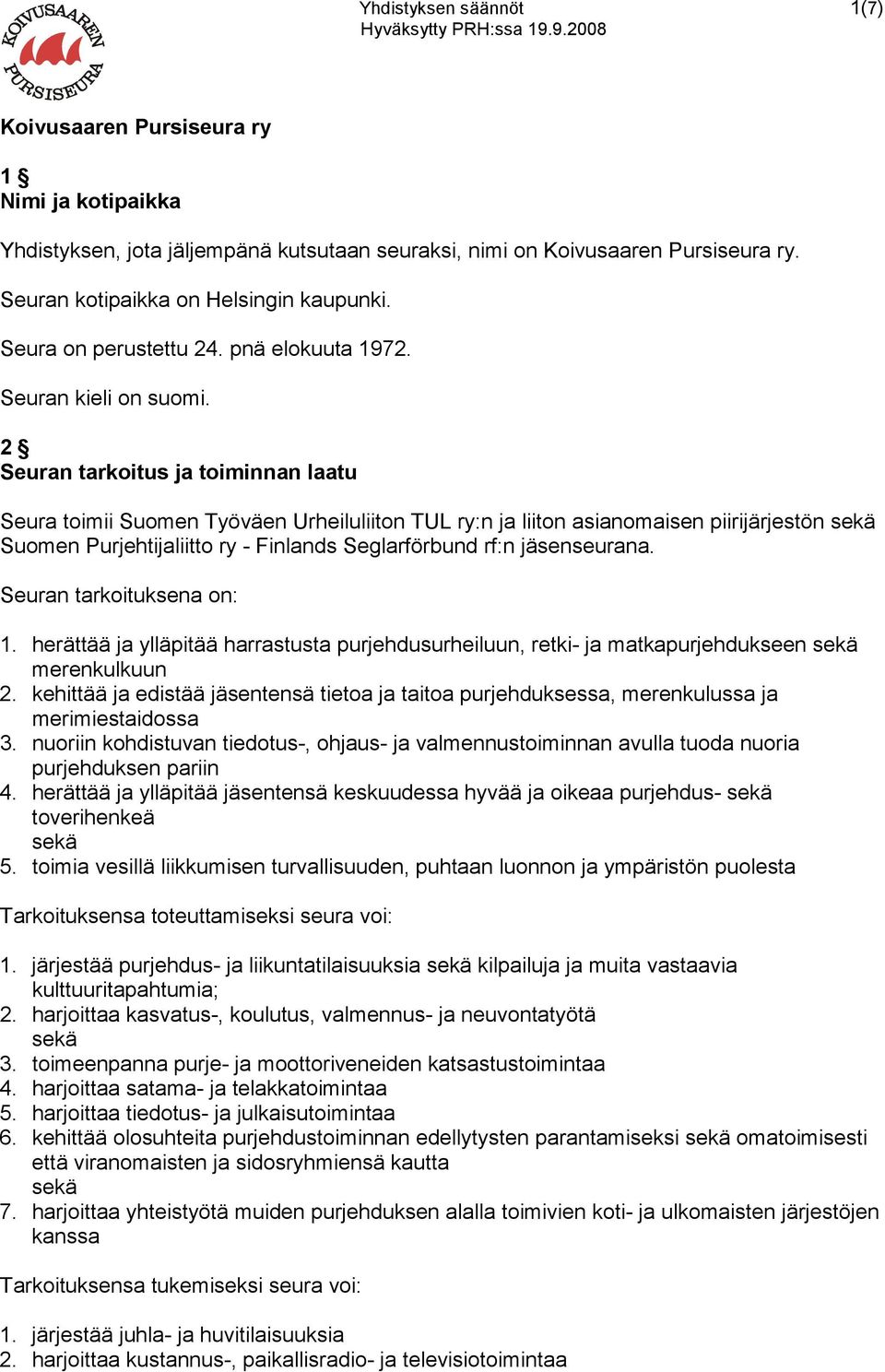 2 Seuran tarkoitus ja toiminnan laatu Seura toimii Suomen Työväen Urheiluliiton TUL ry:n ja liiton asianomaisen piirijärjestön Suomen Purjehtijaliitto ry - Finlands Seglarförbund rf:n jäsenseurana.