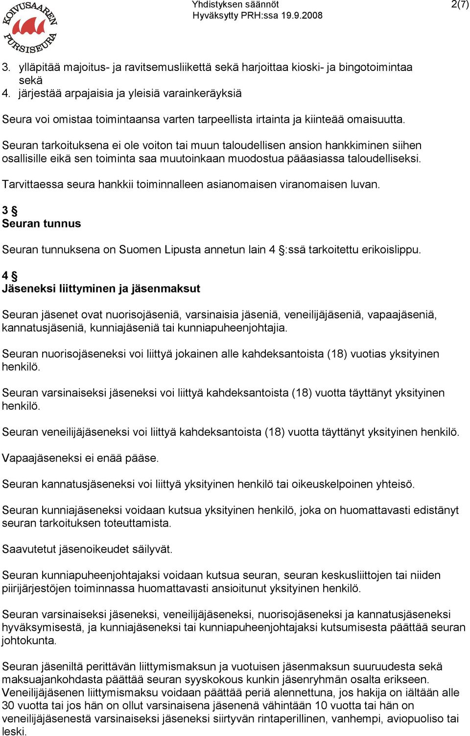 Seuran tarkoituksena ei ole voiton tai muun taloudellisen ansion hankkiminen siihen osallisille eikä sen toiminta saa muutoinkaan muodostua pääasiassa taloudelliseksi.