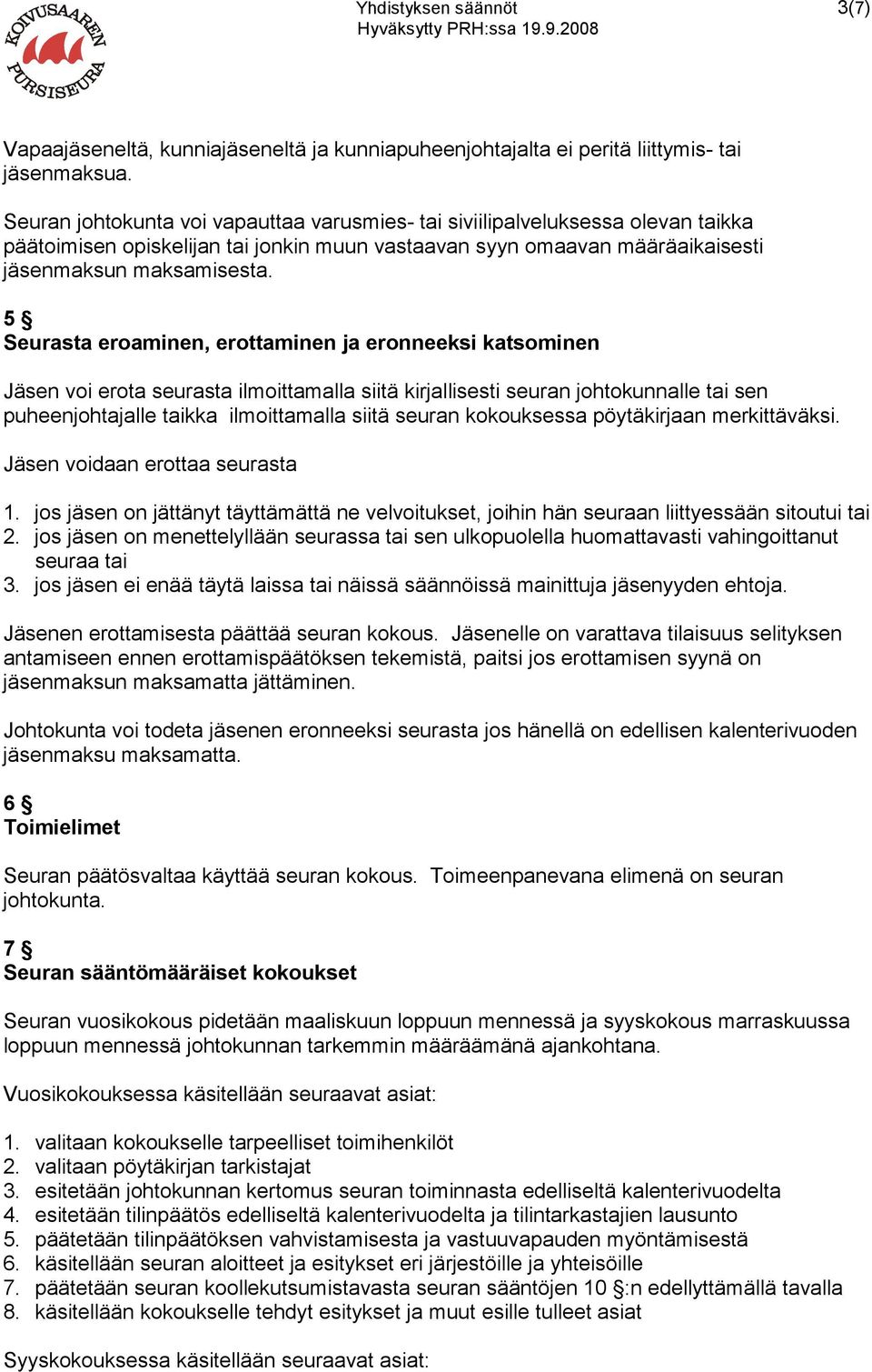 5 Seurasta eroaminen, erottaminen ja eronneeksi katsominen Jäsen voi erota seurasta ilmoittamalla siitä kirjallisesti seuran johtokunnalle tai sen puheenjohtajalle taikka ilmoittamalla siitä seuran