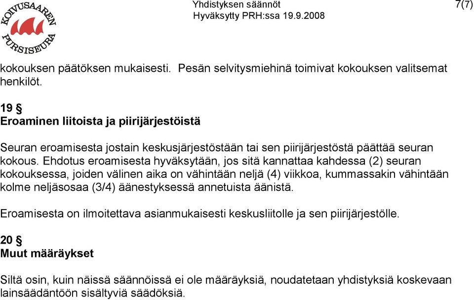 Ehdotus eroamisesta hyväksytään, jos sitä kannattaa kahdessa (2) seuran kokouksessa, joiden välinen aika on vähintään neljä (4) viikkoa, kummassakin vähintään kolme neljäsosaa