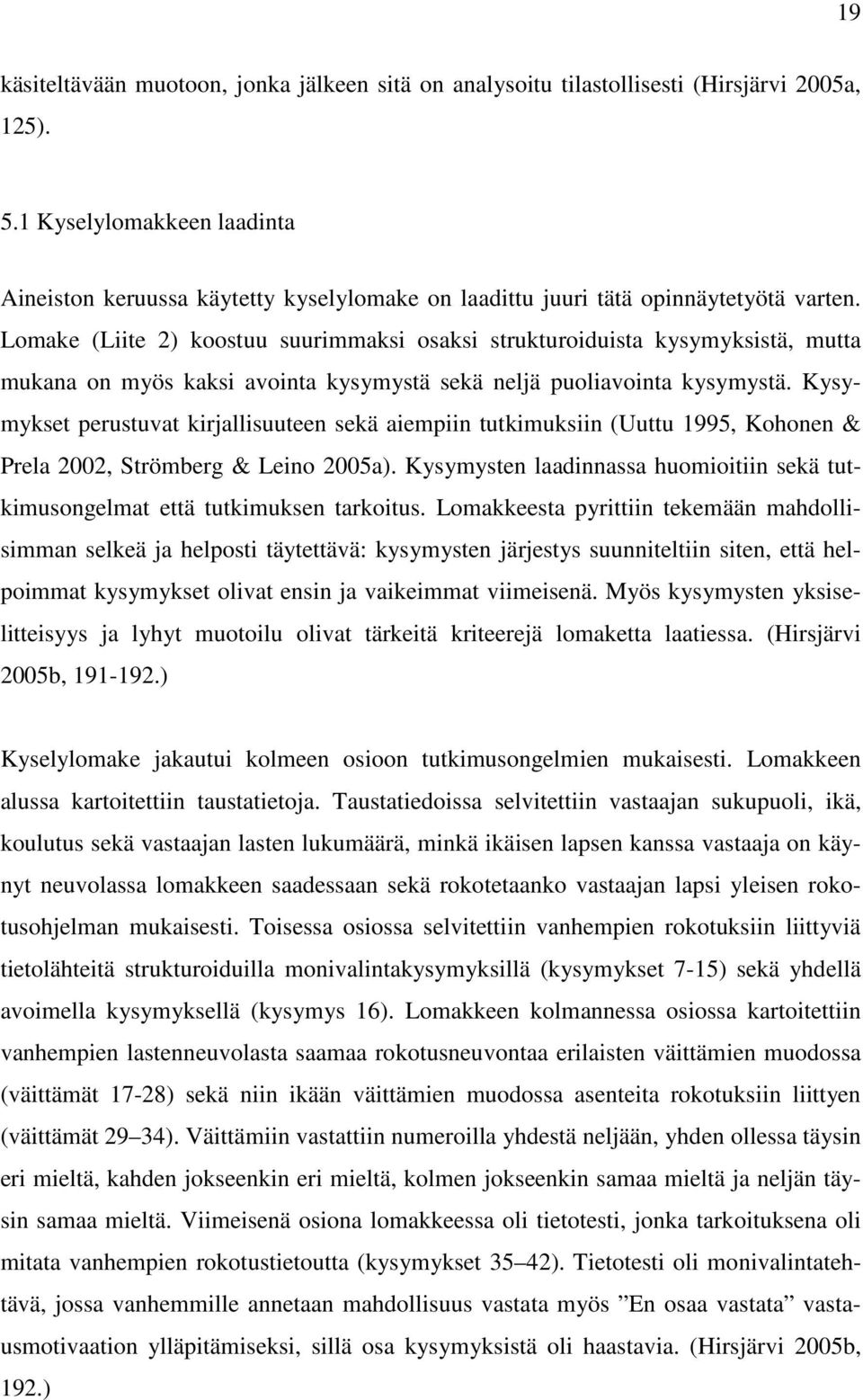 Lomake (Liite 2) koostuu suurimmaksi osaksi strukturoiduista kysymyksistä, mutta mukana on myös kaksi avointa kysymystä sekä neljä puoliavointa kysymystä.