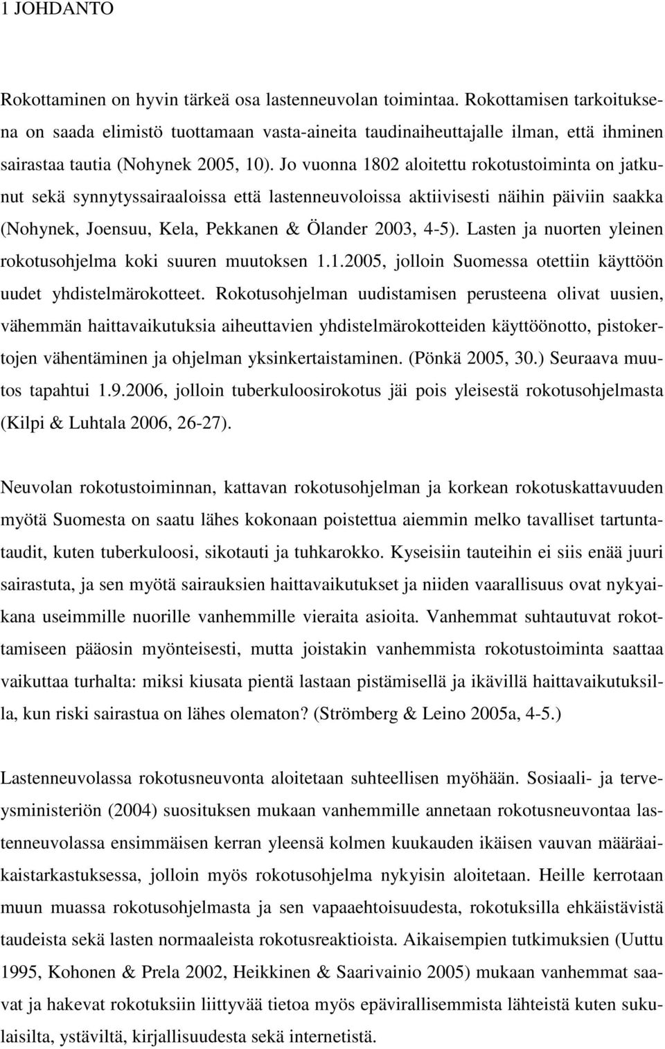 Jo vuonna 1802 aloitettu rokotustoiminta on jatkunut sekä synnytyssairaaloissa että lastenneuvoloissa aktiivisesti näihin päiviin saakka (Nohynek, Joensuu, Kela, Pekkanen & Ölander 2003, 4-5).