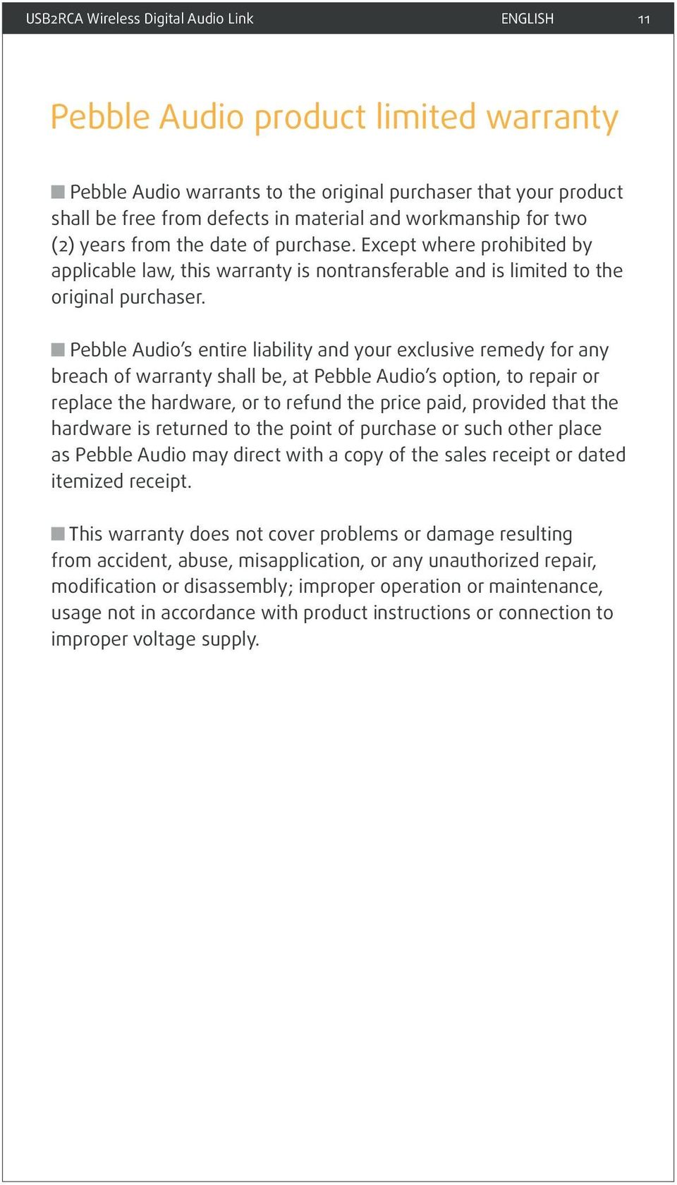 Pebble Audio s entire liability and your exclusive remedy for any breach of warranty shall be, at Pebble Audio s option, to repair or replace the hardware, or to refund the price paid, provided that