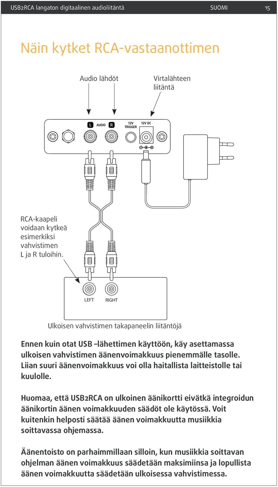 Liian suuri äänenvoimakkuus voi olla haitallista laitteistolle tai kuulolle. Huomaa, että USB2RCA on ulkoinen äänikortti eivätkä integroidun äänikortin äänen voimakkuuden säädöt ole käytössä.