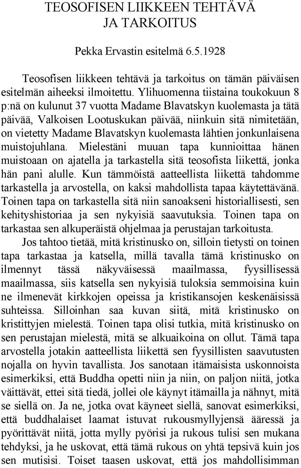 kuolemasta lähtien jonkunlaisena muistojuhlana. Mielestäni muuan tapa kunnioittaa hänen muistoaan on ajatella ja tarkastella sitä teosofista liikettä, jonka hän pani alulle.