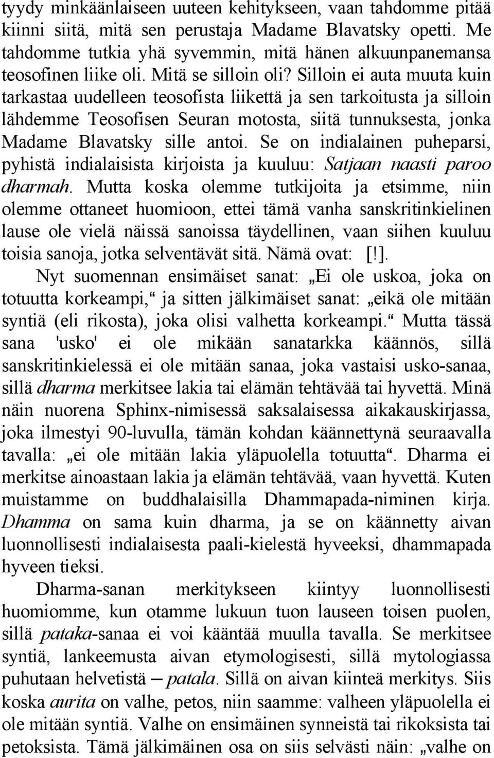 Silloin ei auta muuta kuin tarkastaa uudelleen teosofista liikettä ja sen tarkoitusta ja silloin lähdemme Teosofisen Seuran motosta, siitä tunnuksesta, jonka Madame Blavatsky sille antoi.