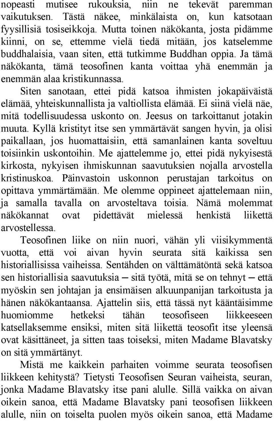 Ja tämä näkökanta, tämä teosofinen kanta voittaa yhä enemmän ja enemmän alaa kristikunnassa. Siten sanotaan, ettei pidä katsoa ihmisten jokapäiväistä elämää, yhteiskunnallista ja valtiollista elämää.