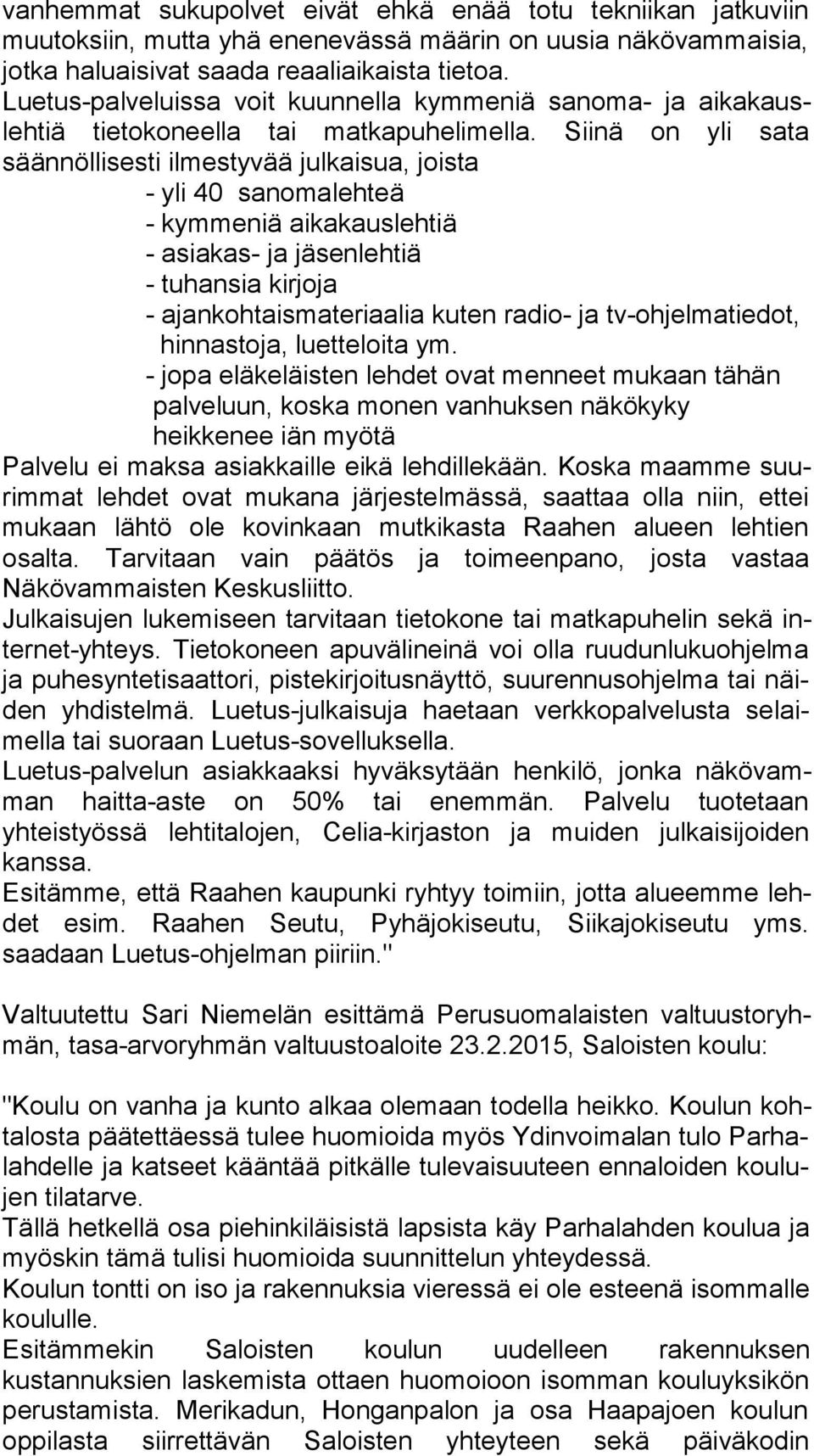 Siinä on yli sata säännöllisesti il mes ty vää julkaisua, joista - yli 40 sanomalehteä - kymmeniä aikakauslehtiä - asiakas- ja jäsenlehtiä - tuhansia kirjoja - ajankohtaismateriaalia kuten radio- ja