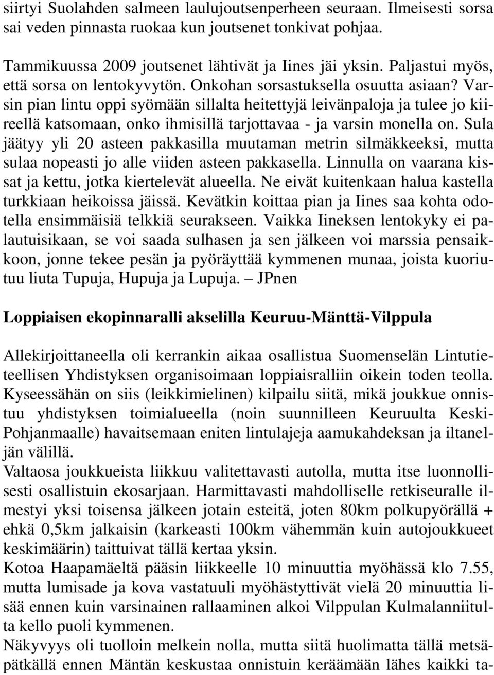 Varsin pian lintu oppi syömään sillalta heitettyjä leivänpaloja ja tulee jo kiireellä katsomaan, onko ihmisillä tarjottavaa - ja varsin monella on.