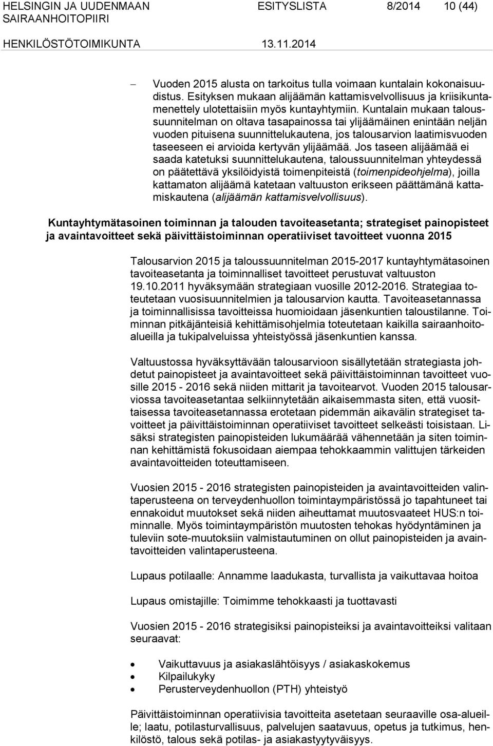 Kuntalain mukaan taloussuunnitelman on oltava tasapainossa tai ylijäämäinen enintään neljän vuoden pituisena suunnittelukautena, jos talousarvion laatimisvuoden taseeseen ei arvioida kertyvän