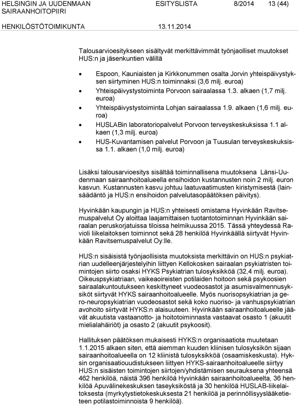 euroa) HUSLABin laboratoriopalvelut Porvoon terveyskeskuksissa 1.1 alkaen (1,3 milj. euroa) HUS-Kuvantamisen palvelut Porvoon ja Tuusulan terveyskeskuksissa 1.1. alkaen (1,0 milj.