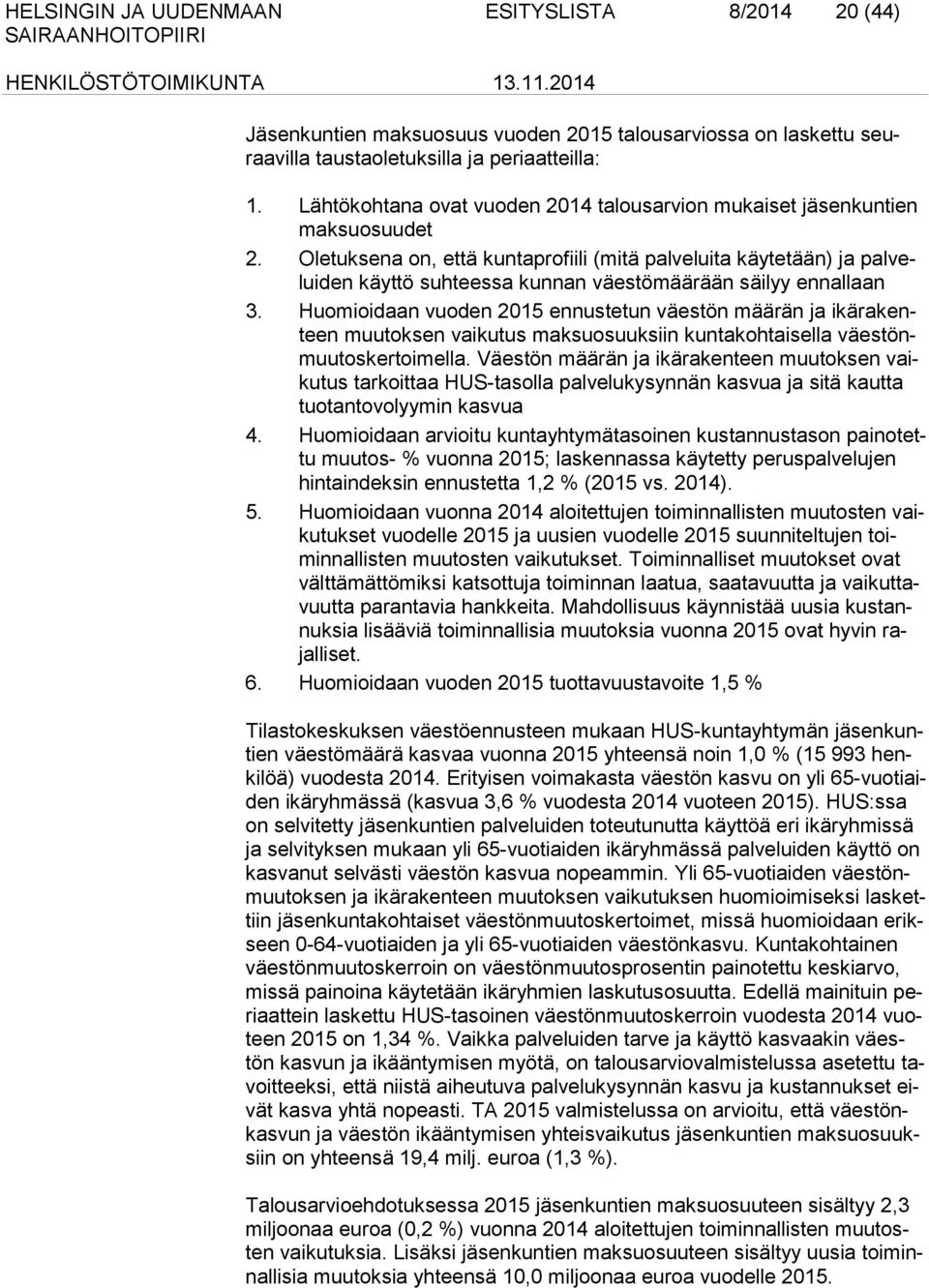 Oletuksena on, että kuntaprofiili (mitä palveluita käytetään) ja palveluiden käyttö suhteessa kunnan väestömäärään säilyy ennallaan 3.