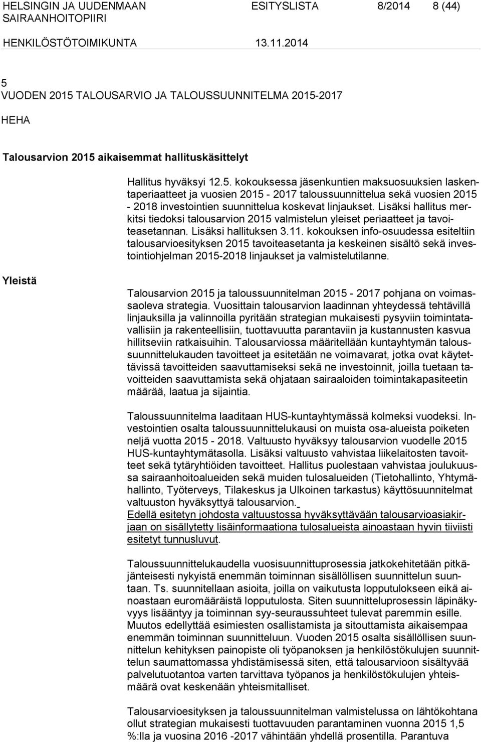 kokouksen info-osuudessa esiteltiin talousarvioesityksen 2015 tavoiteasetanta ja keskeinen sisältö sekä investointiohjelman 2015-2018 linjaukset ja valmistelutilanne.