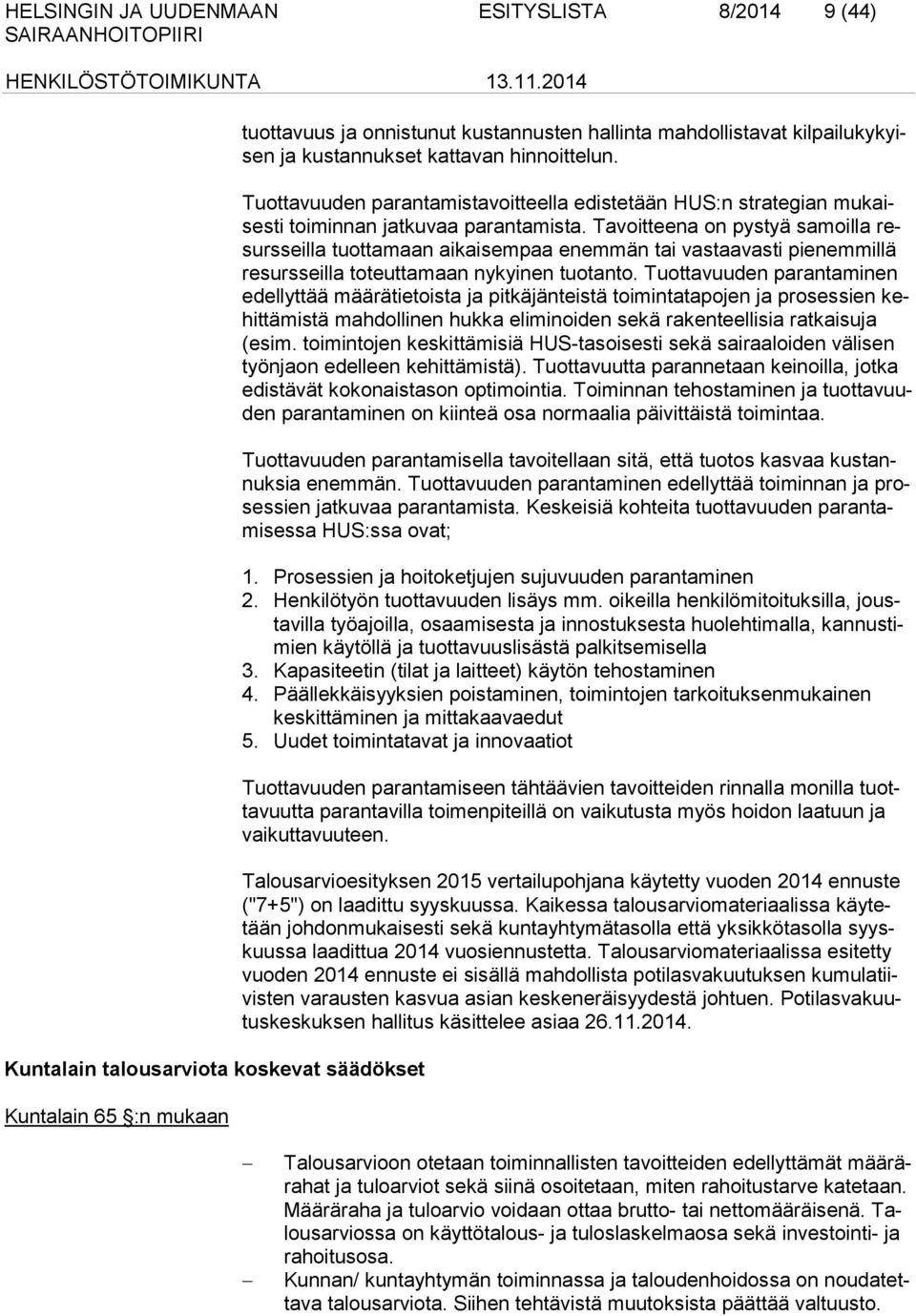 Tavoitteena on pystyä samoilla resursseilla tuottamaan aikaisempaa enemmän tai vastaavasti pienemmillä resursseilla toteuttamaan nykyinen tuotanto.