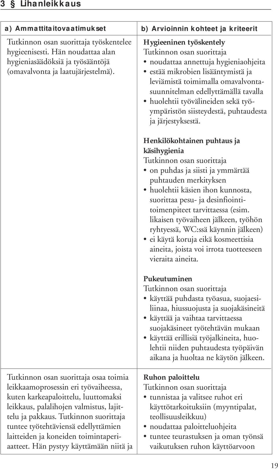 huolehtii työvälineiden sekä työympäristön siisteydestä, puhtaudesta ja järjestyksestä.