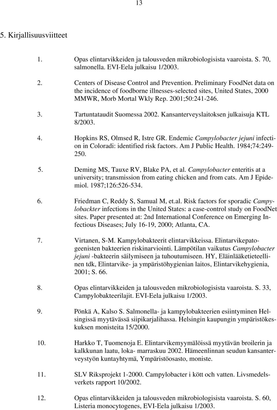 Kansanterveyslaitoksen julkaisuja KTL 8/2003. 4. Hopkins RS, Olmsed R, Istre GR. Endemic Campylobacter jejuni infection in Coloradi: identified risk factors. Am J Public Health. 1984;74:249-250. 5.