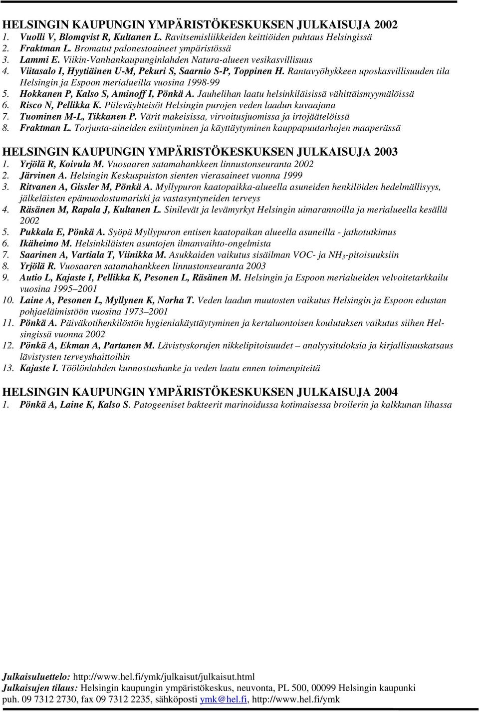 Rantavyöhykkeen uposkasvillisuuden tila Helsingin ja Espoon merialueilla vuosina 1998-99 5. Hokkanen P, Kalso S, Aminoff I, Pönkä A. Jauhelihan laatu helsinkiläisissä vähittäismyymälöissä 6.