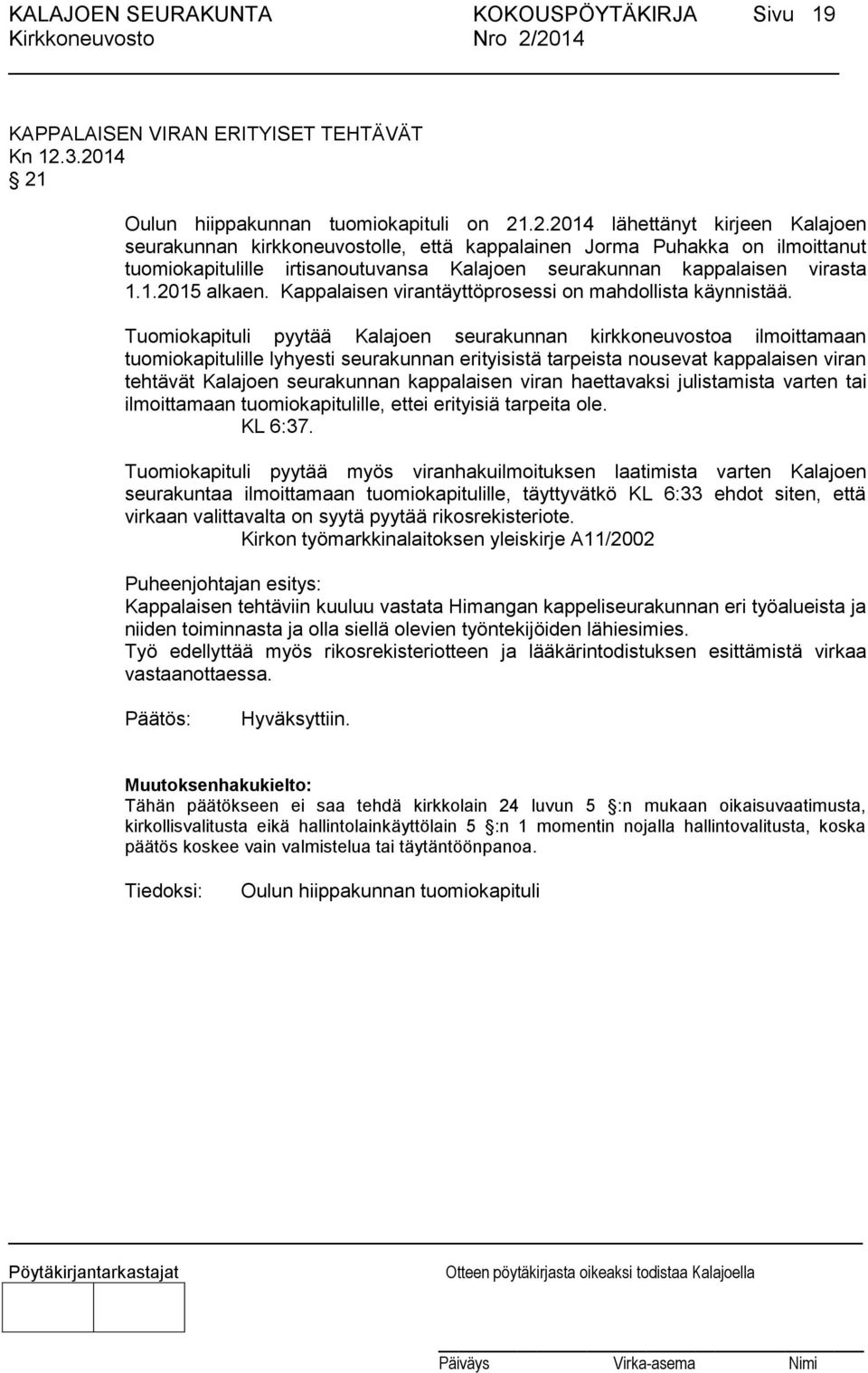 .2.2014 lähettänyt kirjeen Kalajoen seurakunnan kirkkoneuvostolle, että kappalainen Jorma Puhakka on ilmoittanut tuomiokapitulille irtisanoutuvansa Kalajoen seurakunnan kappalaisen virasta 1.1.2015 alkaen.