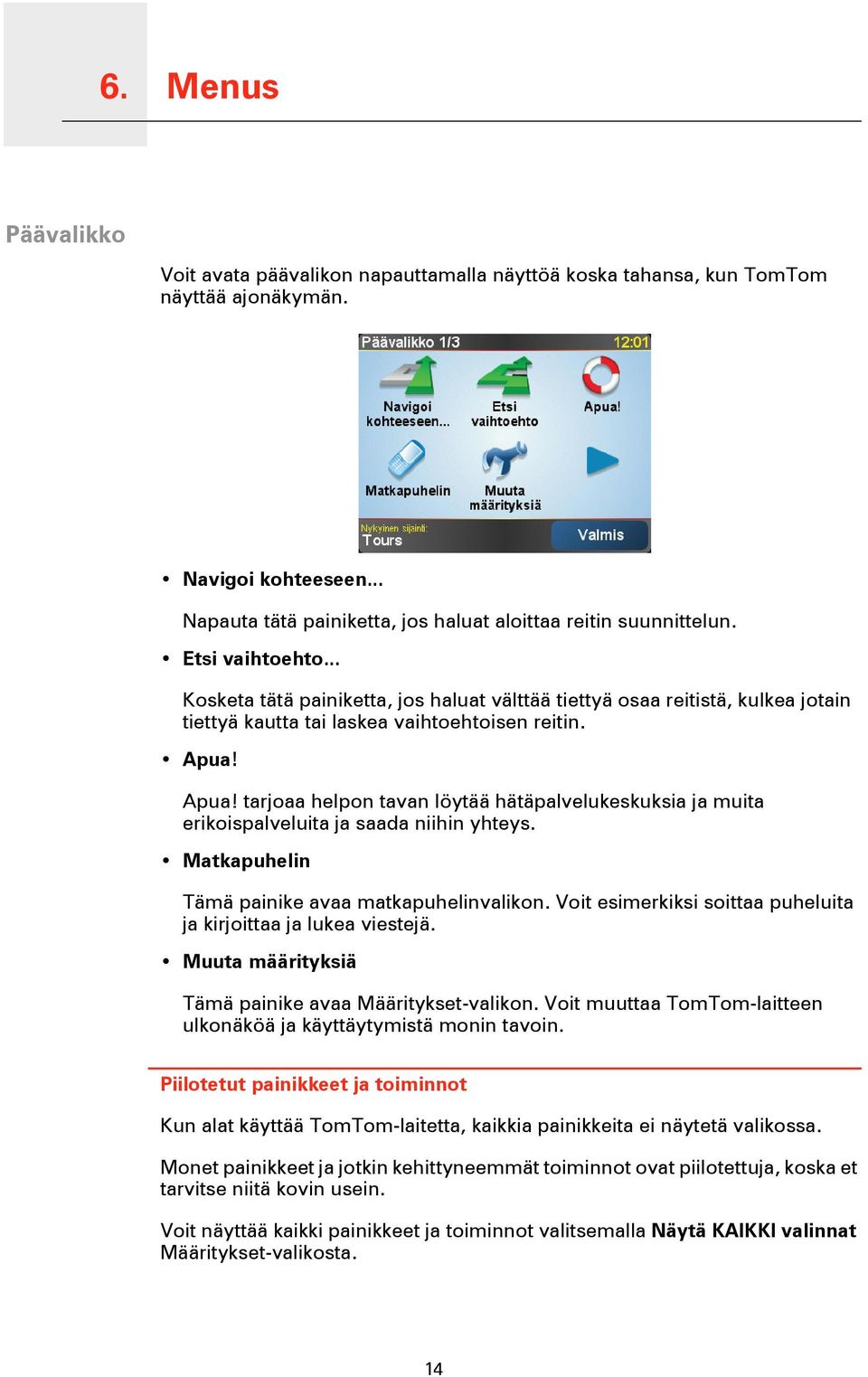 .. Kosketa tätä painiketta, jos haluat välttää tiettyä osaa reitistä, kulkea jotain tiettyä kautta tai laskea vaihtoehtoisen reitin. Apua!
