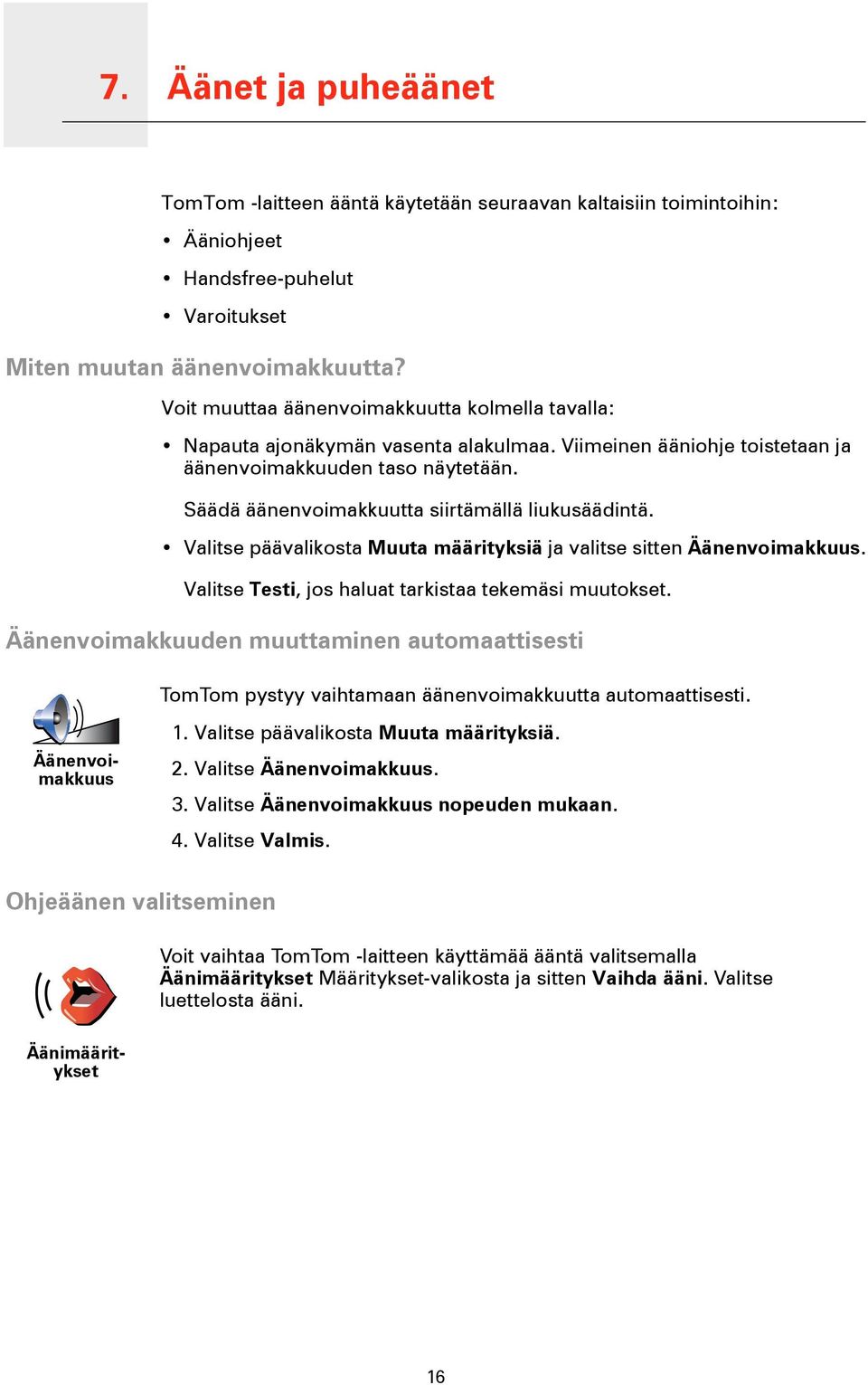 Säädä äänenvoimakkuutta siirtämällä liukusäädintä. Valitse päävalikosta Muuta määrityksiä ja valitse sitten Äänenvoimakkuus. Valitse Testi, jos haluat tarkistaa tekemäsi muutokset.