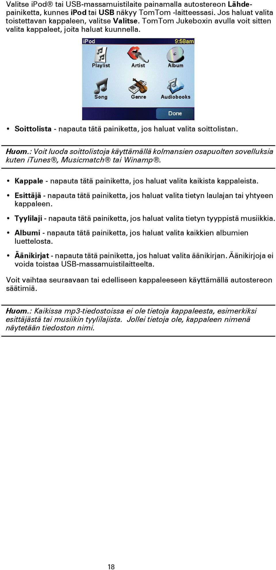 : Voit luoda soittolistoja käyttämällä kolmansien osapuolten sovelluksia kuten itunes, Musicmatch tai Winamp. Kappale - napauta tätä painiketta, jos haluat valita kaikista kappaleista.