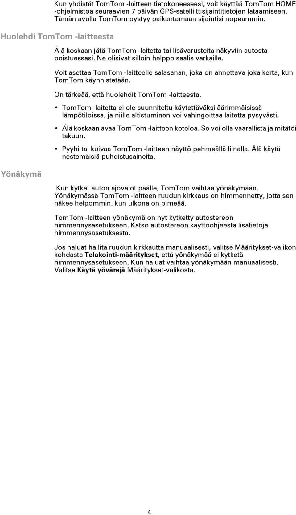 Ne olisivat silloin helppo saalis varkaille. Voit asettaa TomTom -laitteelle salasanan, joka on annettava joka kerta, kun TomTom käynnistetään. On tärkeää, että huolehdit TomTom -laitteesta.