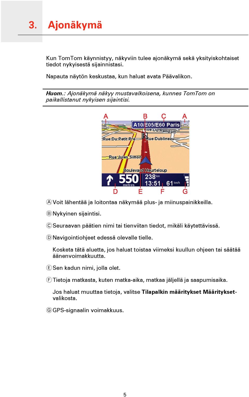 C Seuraavan päätien nimi tai tienviitan tiedot, mikäli käytettävissä. D Navigointiohjeet edessä olevalle tielle.