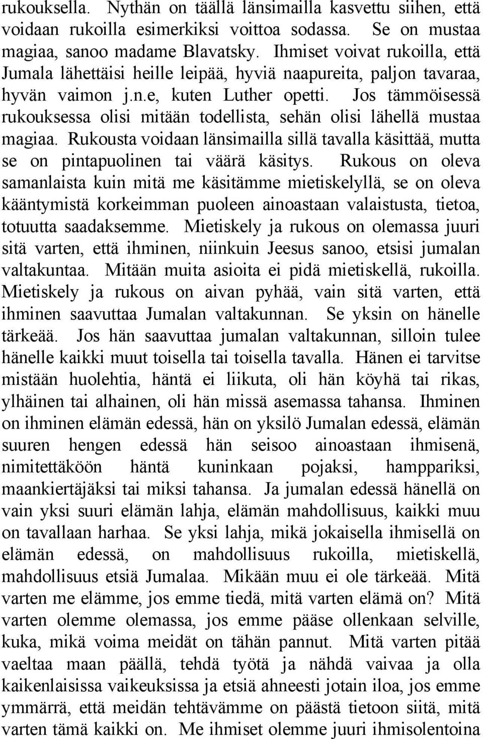 Jos tämmöisessä rukouksessa olisi mitään todellista, sehän olisi lähellä mustaa magiaa. Rukousta voidaan länsimailla sillä tavalla käsittää, mutta se on pintapuolinen tai väärä käsitys.