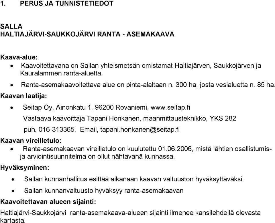 fi Vastaava kaavoittaja Tapani Honkanen, maanmittausteknikko, YKS 282 puh. 016-313365, Email, tapani.honkanen@seitap.fi Kaavan vireilletulo: Ranta-asemakaavan vireilletulo on kuulutettu 01.06.