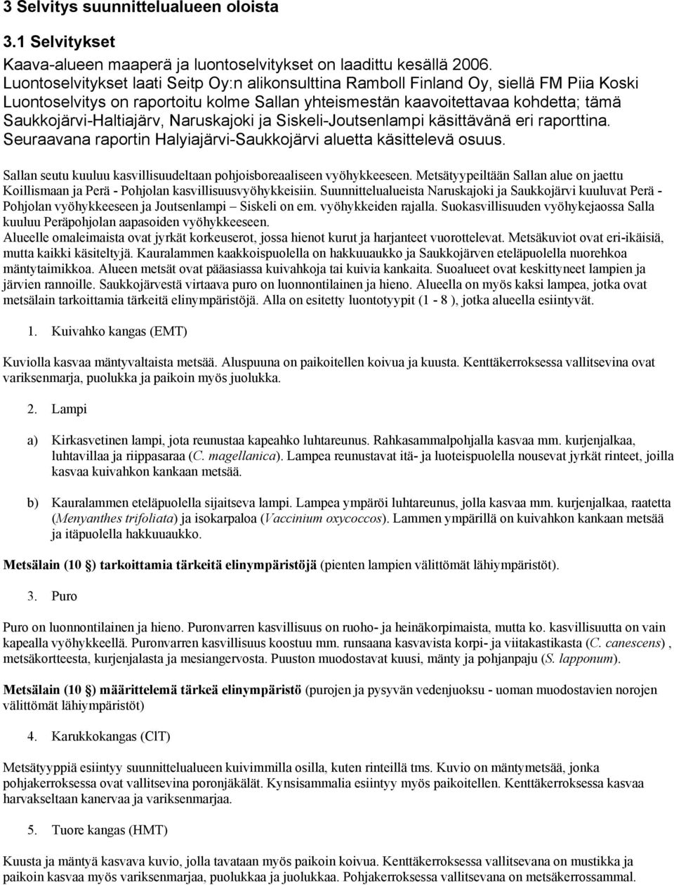 Naruskajoki ja Siskeli-Joutsenlampi käsittävänä eri raporttina. Seuraavana raportin Halyiajärvi-Saukkojärvi aluetta käsittelevä osuus.