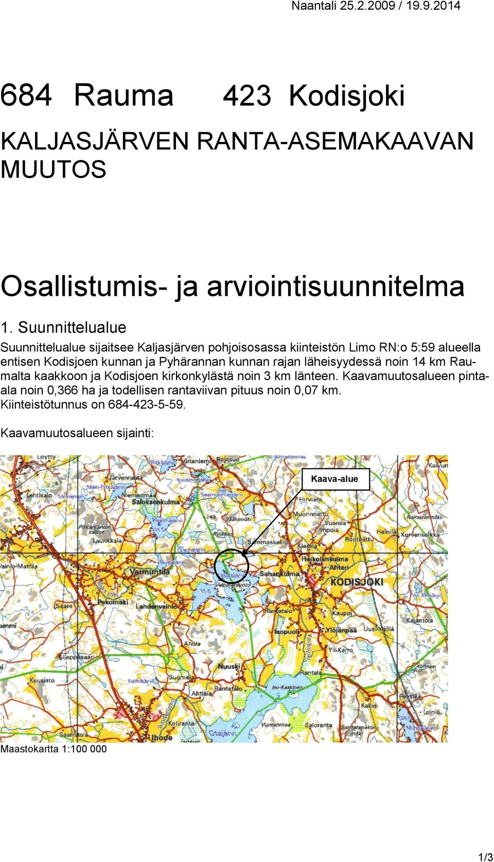 Pyhärannan kunnan rajan läheisyydessä noin 14 km Raumalta kaakkoon ja Kodisjoen kirkonkylästä noin 3 km länteen.