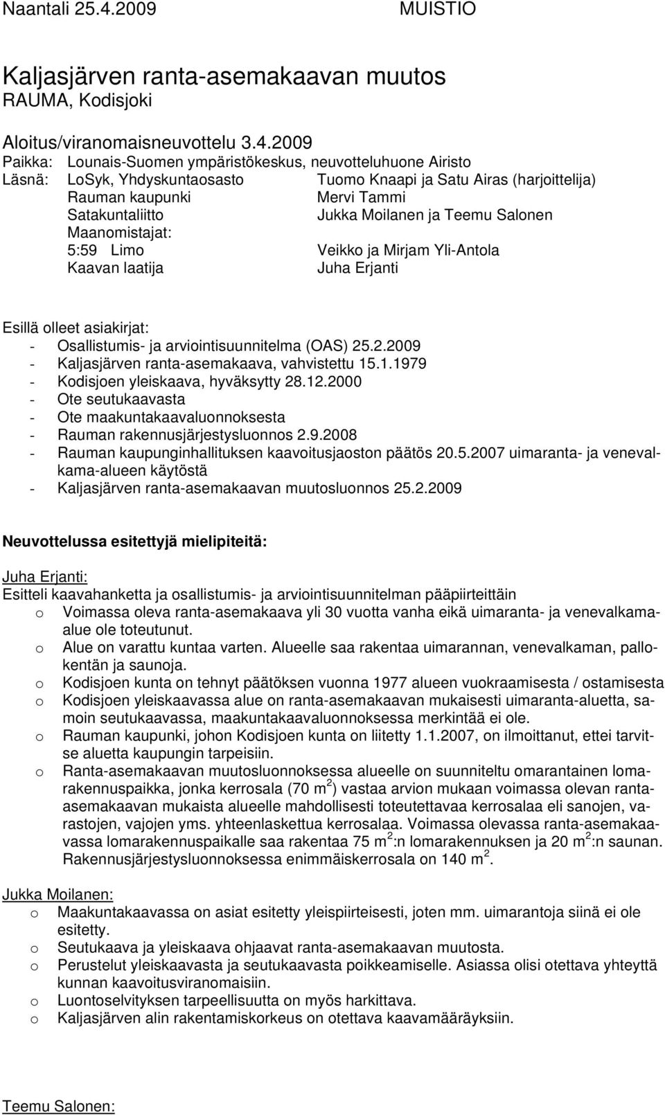 2009 Paikka: Lounais-Suomen ympäristökeskus, neuvotteluhuone Airisto Läsnä: LoSyk, Yhdyskuntaosasto Tuomo Knaapi ja Satu Airas (harjoittelija) Rauman kaupunki Mervi Tammi Satakuntaliitto Jukka