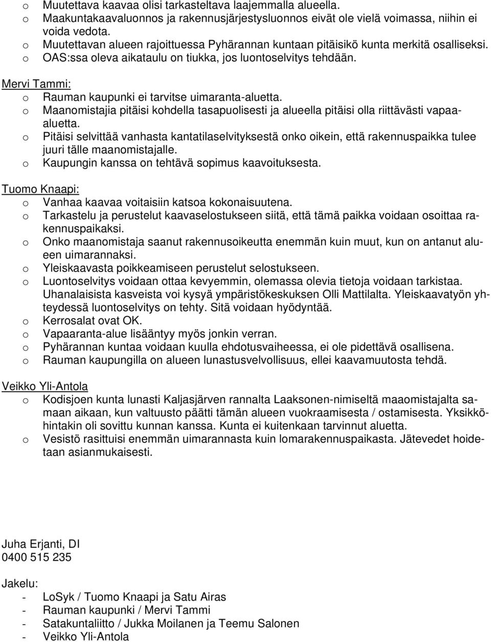 Mervi Tammi: o Rauman kaupunki ei tarvitse uimaranta-aluetta. o Maanomistajia pitäisi kohdella tasapuolisesti ja alueella pitäisi olla riittävästi vapaaaluetta.