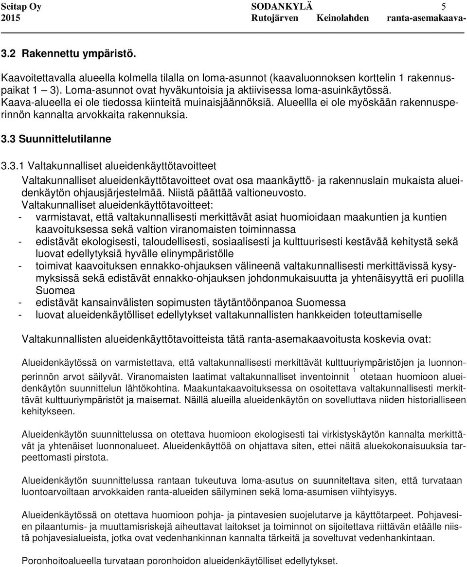Alueellla ei ole myöskään rakennusperinnön kannalta arvokkaita rakennuksia. 3.