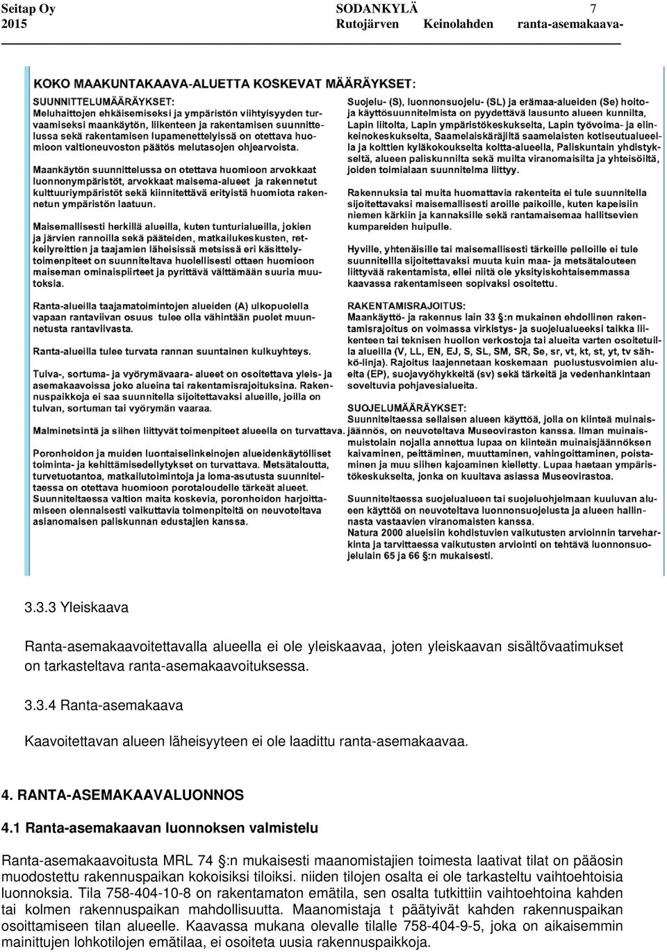 1 Ranta-asemakaavan luonnoksen valmistelu Ranta-asemakaavoitusta MRL 74 :n mukaisesti maanomistajien toimesta laativat tilat on pääosin muodostettu rakennuspaikan kokoisiksi tiloiksi.