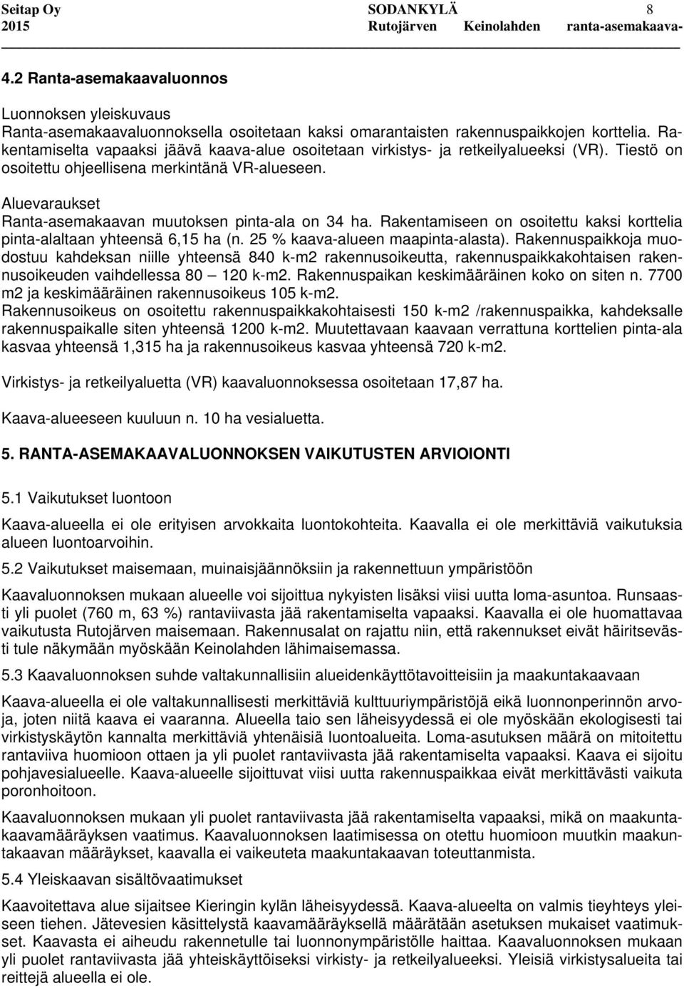 Aluevaraukset Ranta-asemakaavan muutoksen pinta-ala on 34 ha. Rakentamiseen on osoitettu kaksi korttelia pinta-alaltaan yhteensä 6,15 ha (n. 25 % kaava-alueen maapinta-alasta).