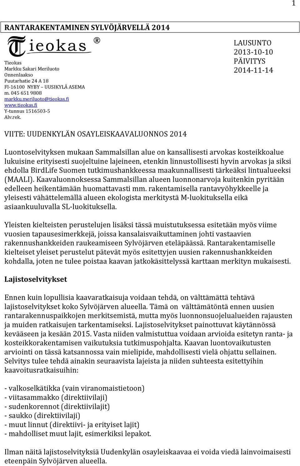 suojeltuine lajeineen, etenkin linnustollisesti hyvin arvokas ja siksi ehdolla BirdLife Suomen tutkimushankkeessa maakunnallisesti tärkeäksi lintualueeksi (MAALI).