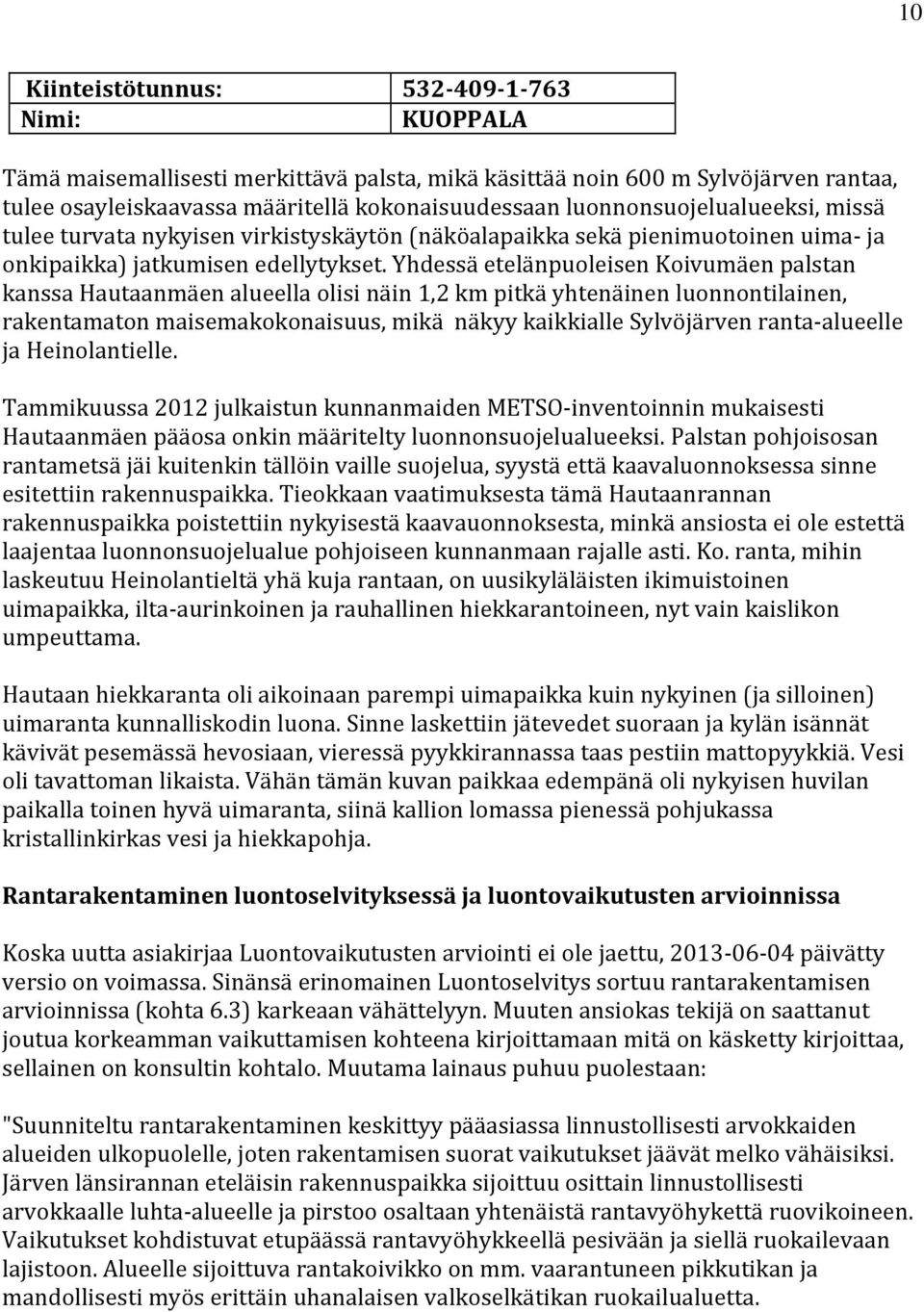 Yhdessä etelänpuoleisen Koivumäen palstan kanssa Hautaanmäen alueella olisi näin 1,2 km pitkä yhtenäinen luonnontilainen, rakentamaton maisemakokonaisuus, mikä näkyy kaikkialle Sylvöjärven ranta