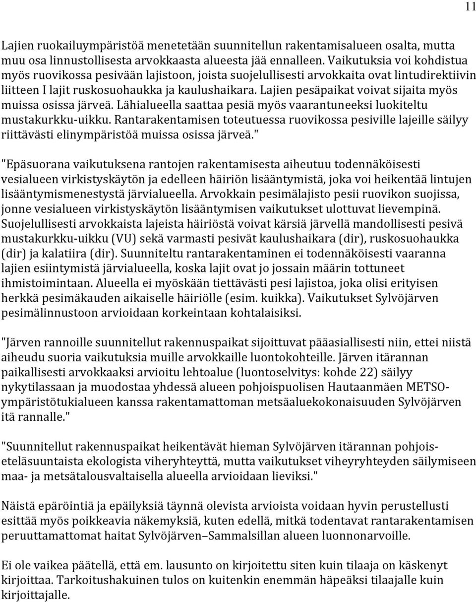 Lajien pesäpaikat voivat sijaita myös muissa osissa järveä. Lähialueella saattaa pesiä myös vaarantuneeksi luokiteltu mustakurkku uikku.