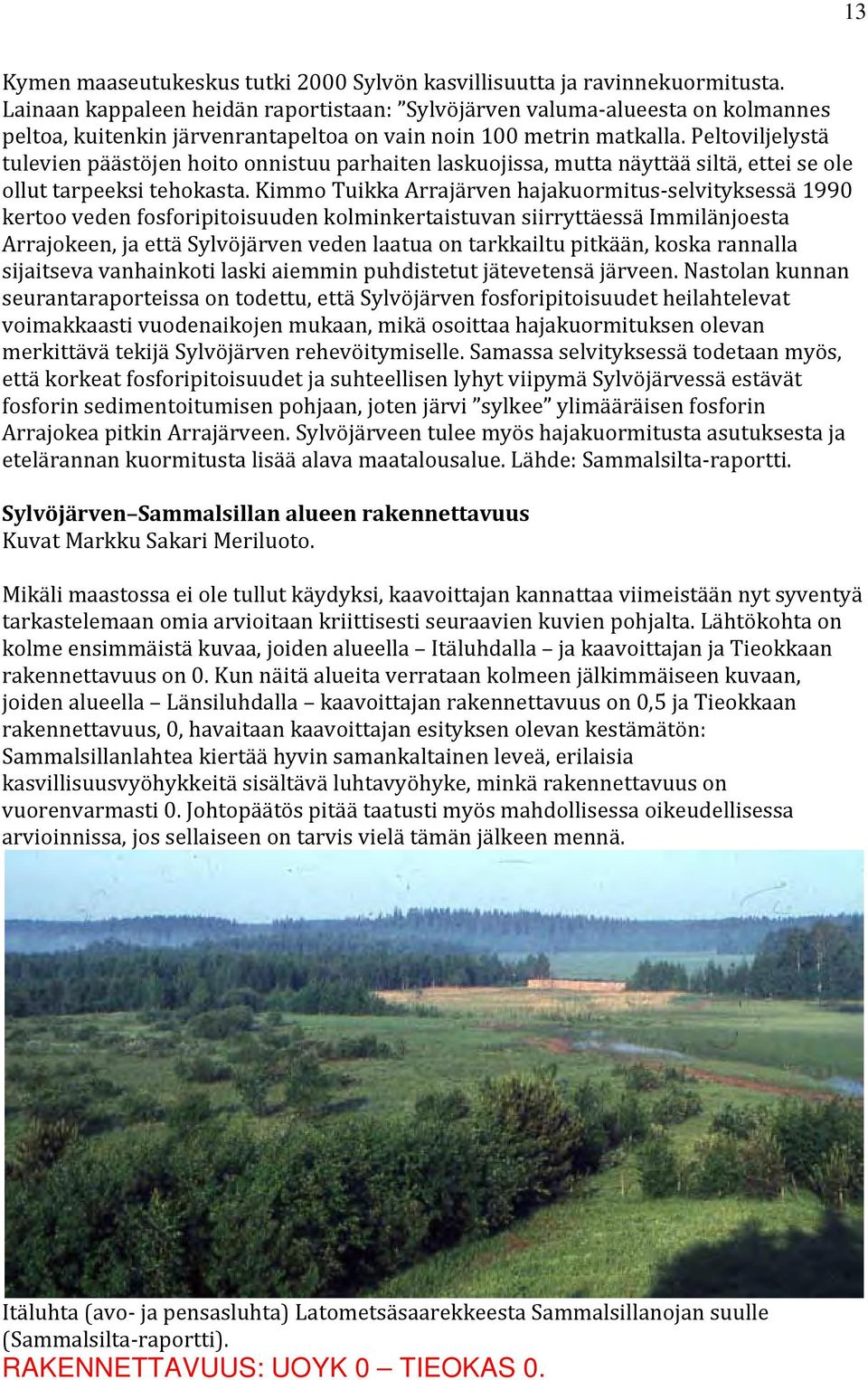 Peltoviljelystä tulevien päästöjen hoito onnistuu parhaiten laskuojissa, mutta näyttää siltä, ettei se ole ollut tarpeeksi tehokasta.
